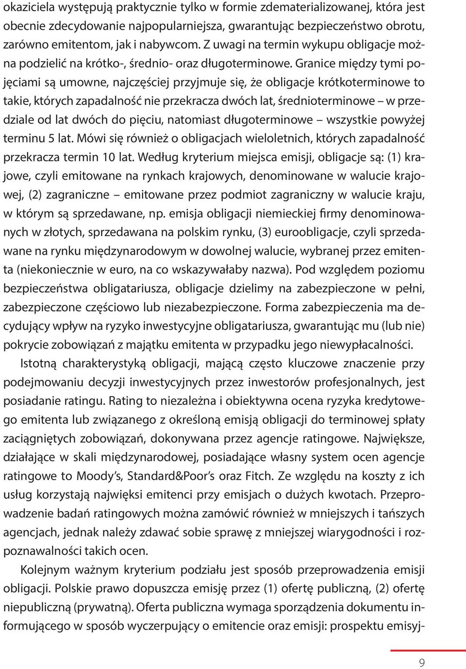 Granice między tymi pojęciami są umowne, najczęściej przyjmuje się, że obligacje krótkoterminowe to takie, których zapadalność nie przekracza dwóch lat, średnioterminowe w przedziale od lat dwóch do