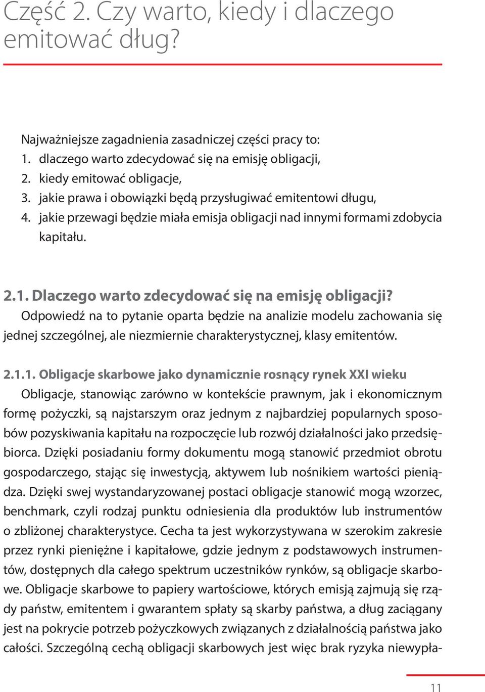 Dlaczego warto zdecydować się na emisję obligacji? Odpowiedź na to pytanie oparta będzie na analizie modelu zachowania się jednej szczególnej, ale niezmiernie charakterystycznej, klasy emitentów. 2.1.