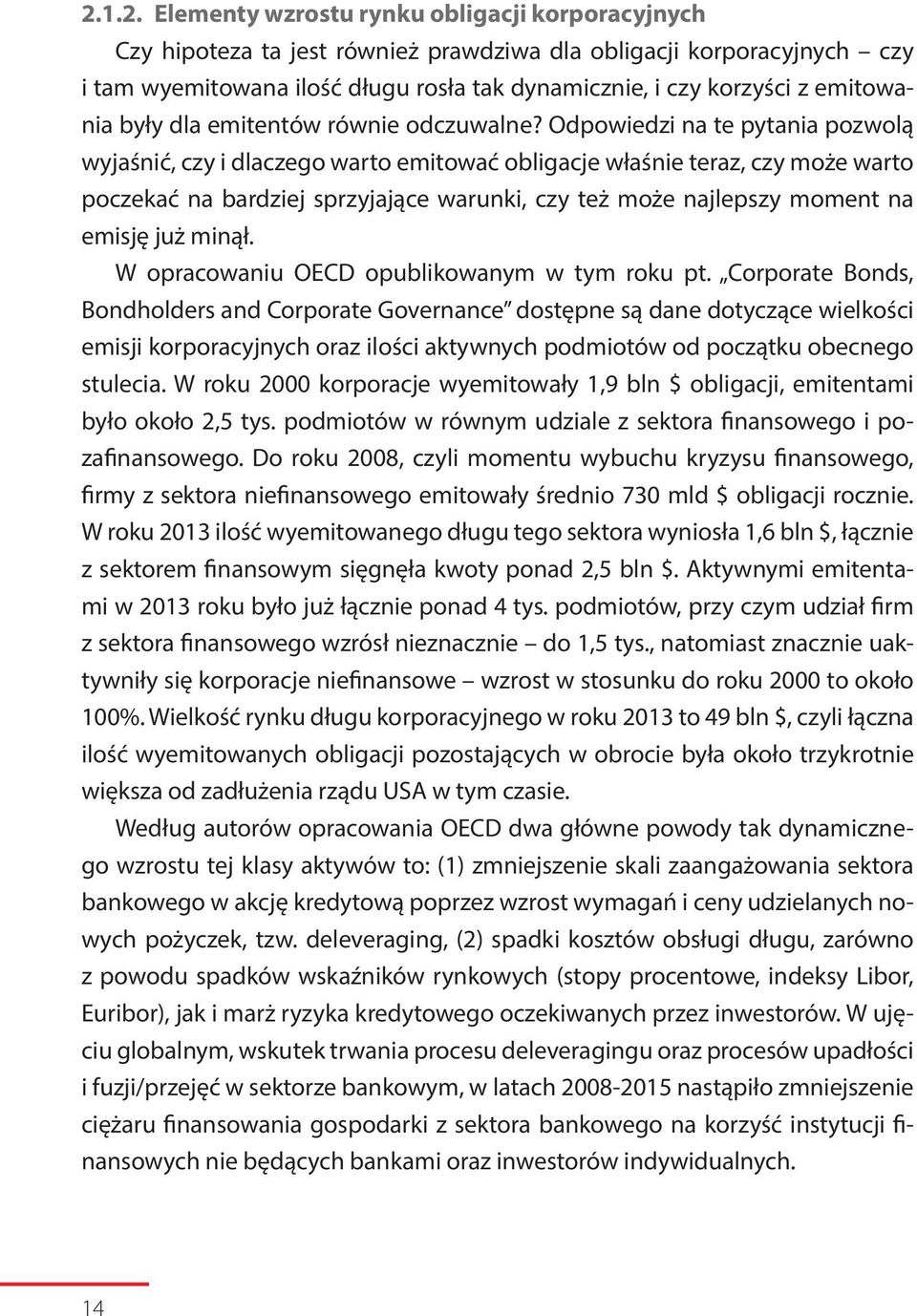 Odpowiedzi na te pytania pozwolą wyjaśnić, czy i dlaczego warto emitować obligacje właśnie teraz, czy może warto poczekać na bardziej sprzyjające warunki, czy też może najlepszy moment na emisję już