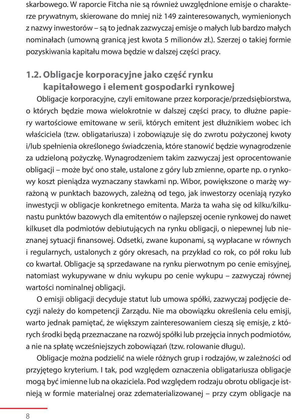 bardzo małych nominałach (umowną granicą jest kwota 5 milionów zł.). Szerzej o takiej formie pozyskiwania kapitału mowa będzie w dalszej części pracy. 1.2.