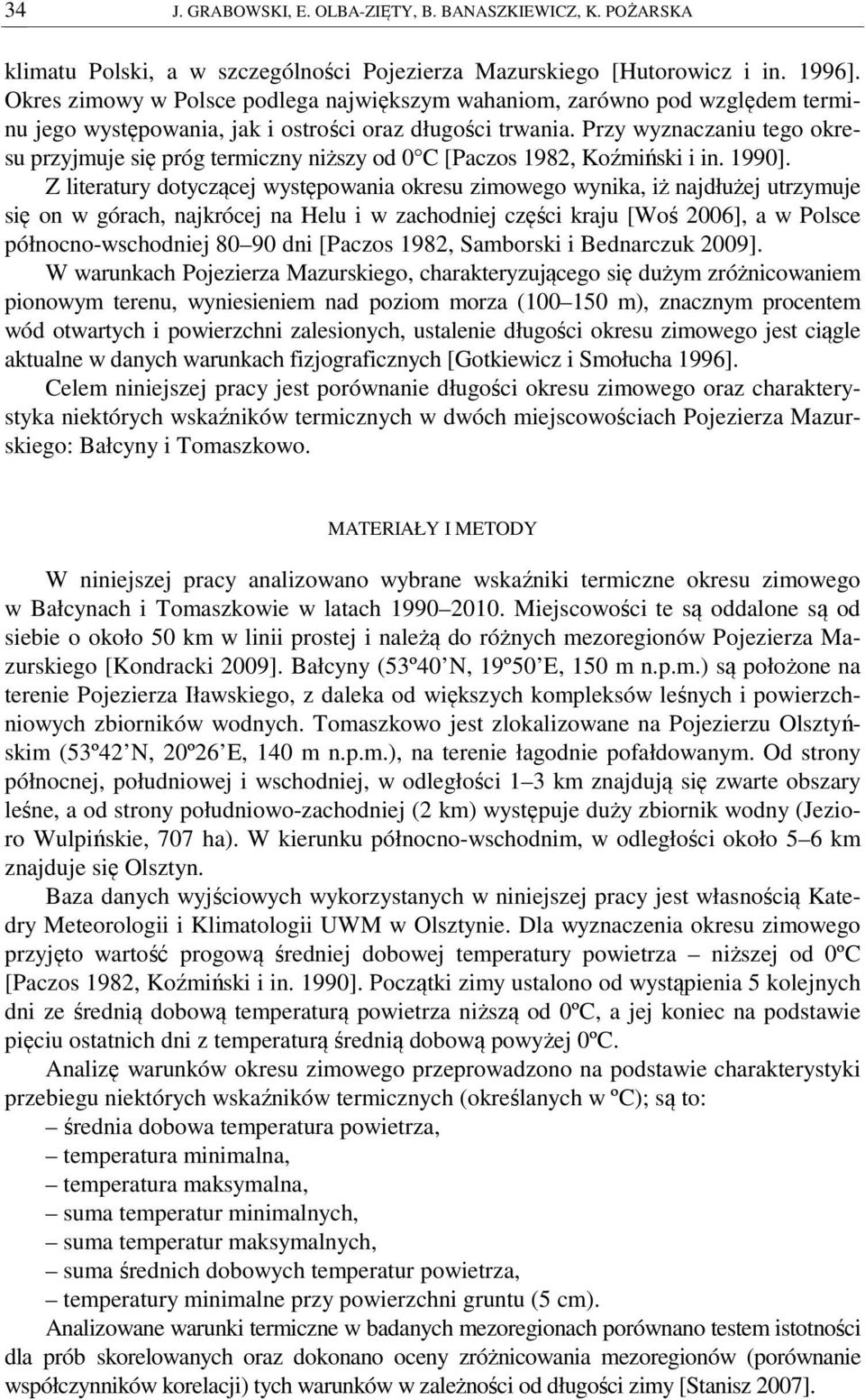 Przy wyznaczaniu tego okresu przyjmuje się próg termiczny niższy od 0 C [Paczos 1982, Koźmiński i in. 1990].