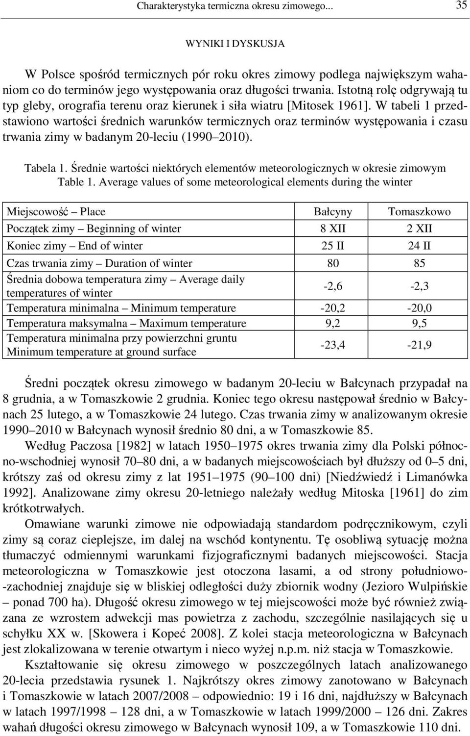 W tabeli 1 przedstawiono wartości średnich warunków termicznych oraz terminów występowania i czasu trwania zimy w badanym 20-leciu (1990 2010). Tabela 1.