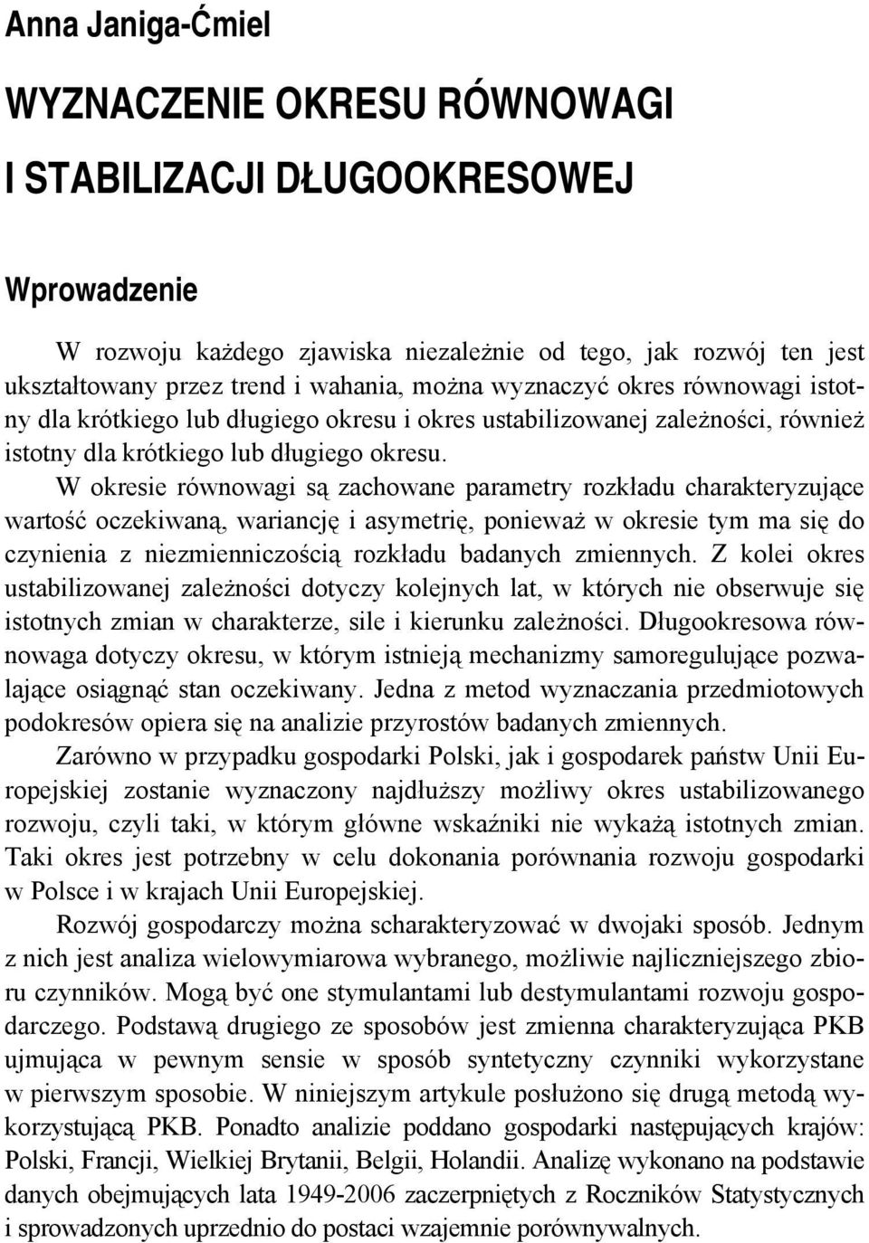 W okresie równowagi są zachowane arametry rozkładu charakteryzujące wartość oczekiwaną, wariancję i asymetrię, onieważ w okresie tym ma się do czynienia z niezmienniczością rozkładu badanych