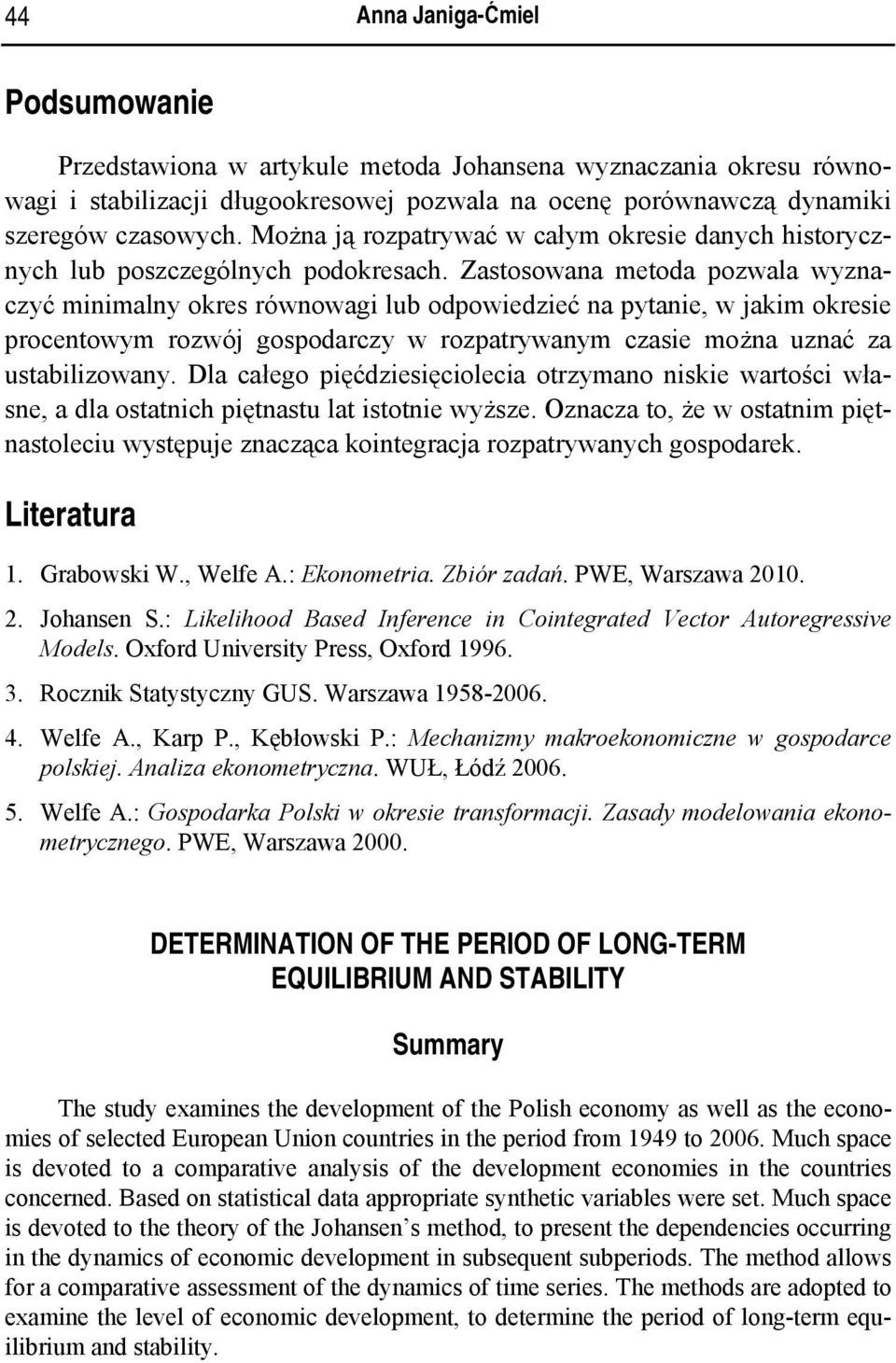 Zastosowana metoda ozwala wyznaczyć minimalny okres równowagi lub odowiedzieć na ytanie, w jakim okresie rocentowym rozwój gosodarczy w rozatrywanym czasie można uznać za ustabilizowany.