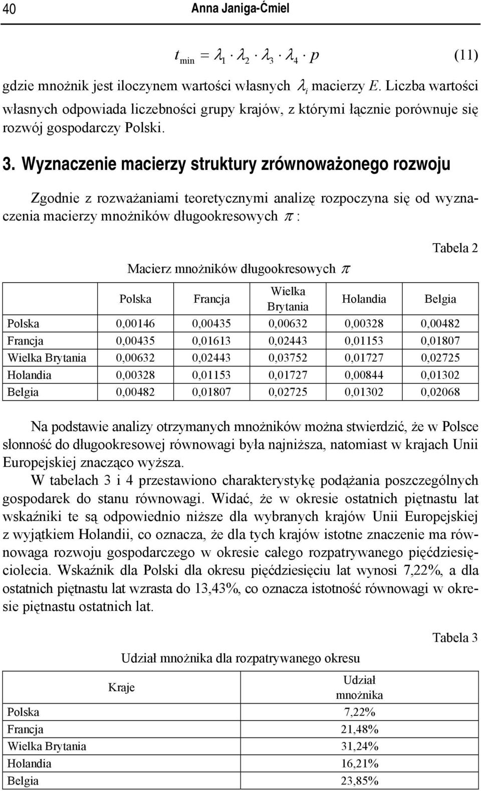 Wyznaczenie macierzy struktury zrównoważonego rozwoju Zgodnie z rozważaniami teoretycznymi analizę rozoczyna się od wyznaczenia macierzy mnożników długookresowych π : Macierz mnożników