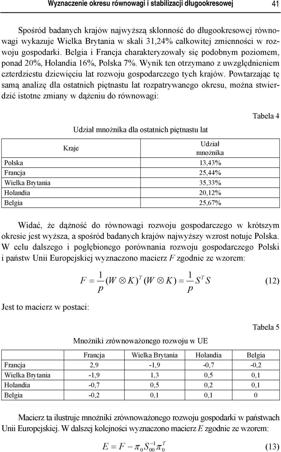 Wynik ten otrzymano z uwzględnieniem czterdziestu dziewięciu lat rozwoju gosodarczego tych krajów.