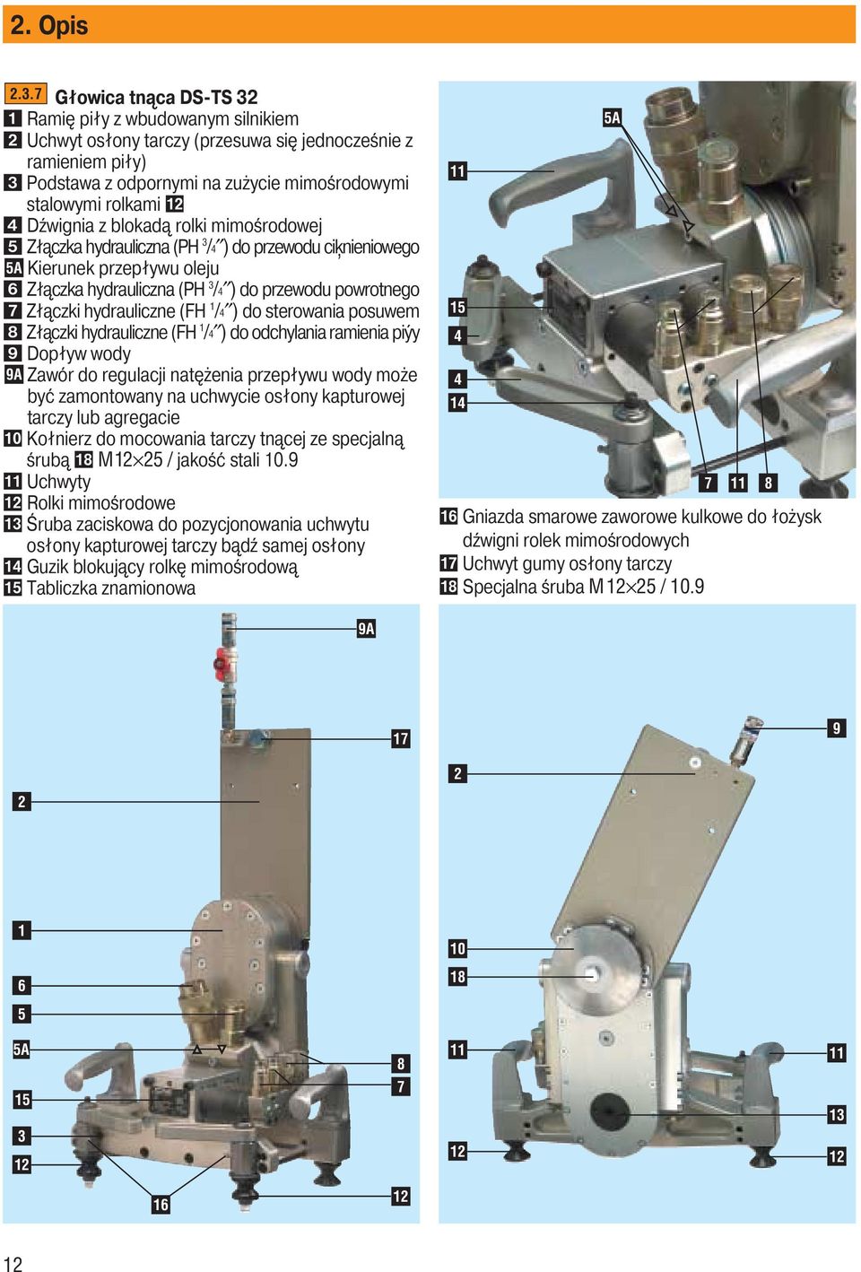 blokadą rolki mimośrodowej Złączka hydrauliczna (PH 3 /4 ) do przewodu cinieniowego 5A Kierunek przepływu oleju Złączka hydrauliczna (PH 3 /4 ) do przewodu powrotnego Złączki hydrauliczne (FH 1 /4 )