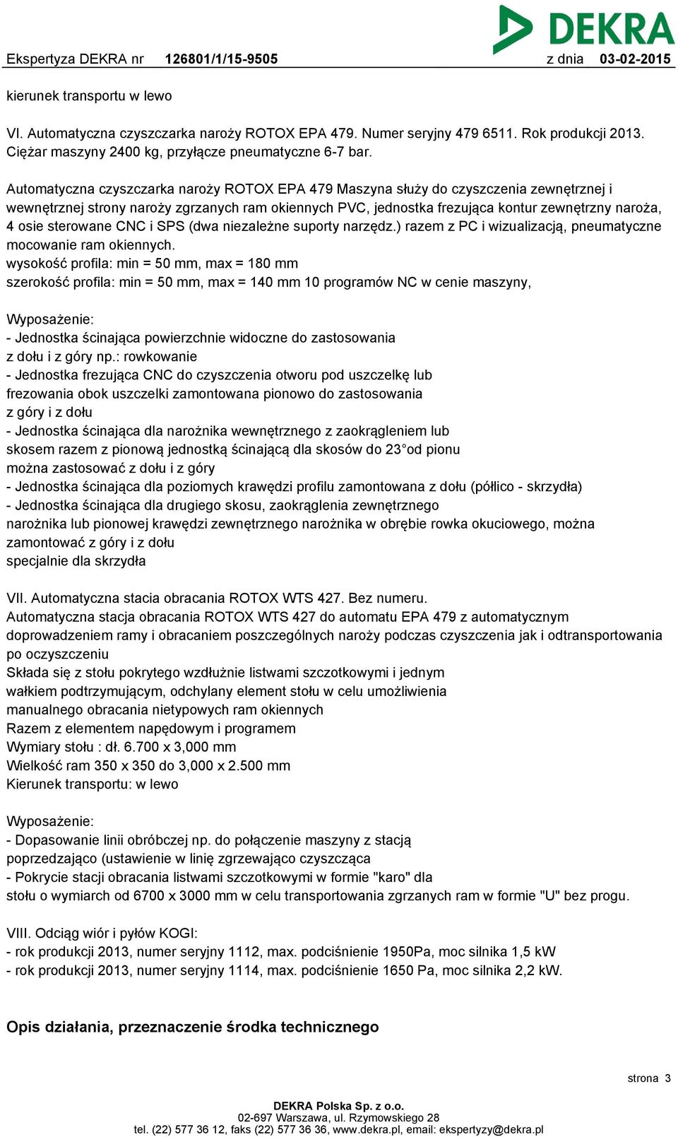 sterowane CNC i SPS (dwa niezależne suporty narzędz.) razem z PC i wizualizacją, pneumatyczne mocowanie ram okiennych.