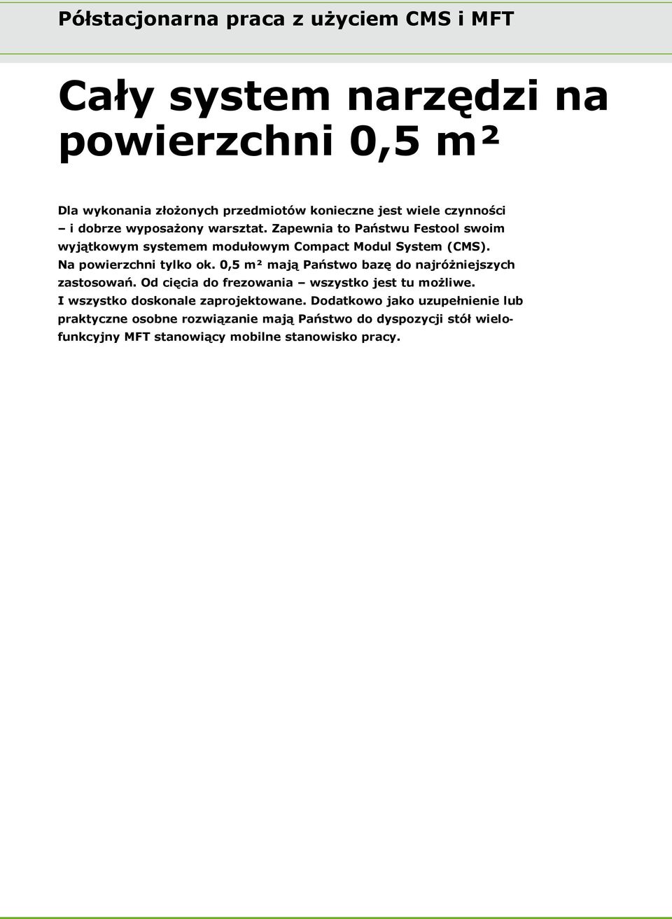 0, m² mają Państwo bazę do najróżniejszych zastosowań. Od cięcia do frezowania wszystko jest tu możliwe.