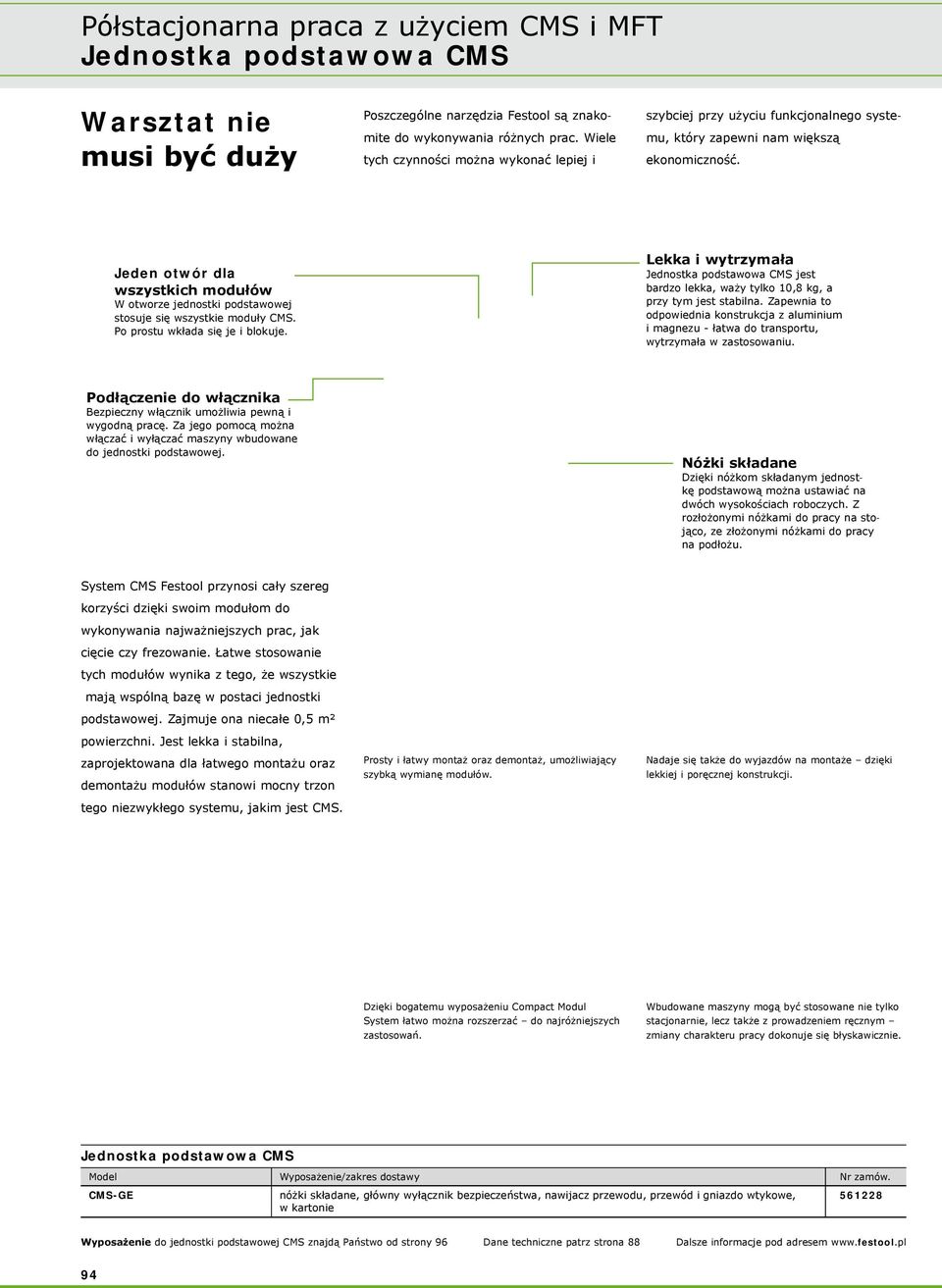 Jeden otwór dla wszystkich modułów W otworze jednostki podstawowej stosuje się wszystkie moduły CMS. Po prostu wkłada się je i blokuje.