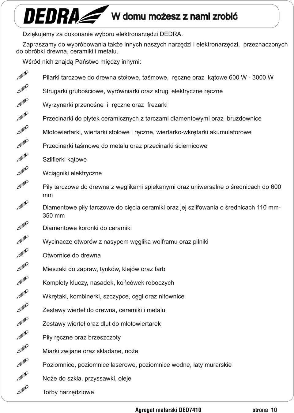 Wśród nich znajdą Państwo między innymi: Pilarki tarczowe do drewna stołowe, taśmowe, ręczne oraz kątowe 600 W - 3000 W Strugarki grubościowe, wyrówniarki oraz strugi elektryczne ręczne Wyrzynarki