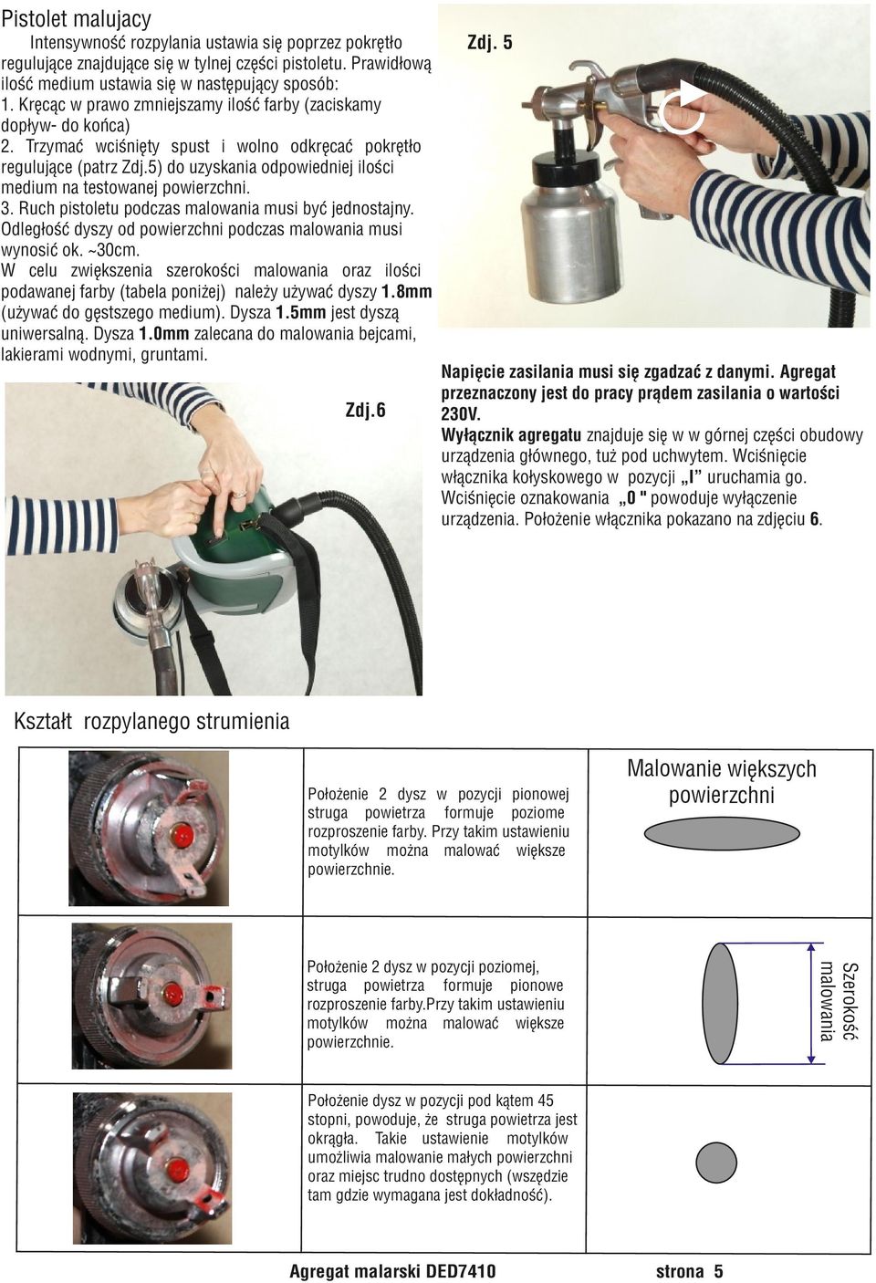 5) do uzyskania odpowiedniej ilości medium na testowanej powierzchni. 3. Ruch pistoletu podczas malowania musi być jednostajny. Odległość dyszy od powierzchni podczas malowania musi wynosić ok. ~30cm.