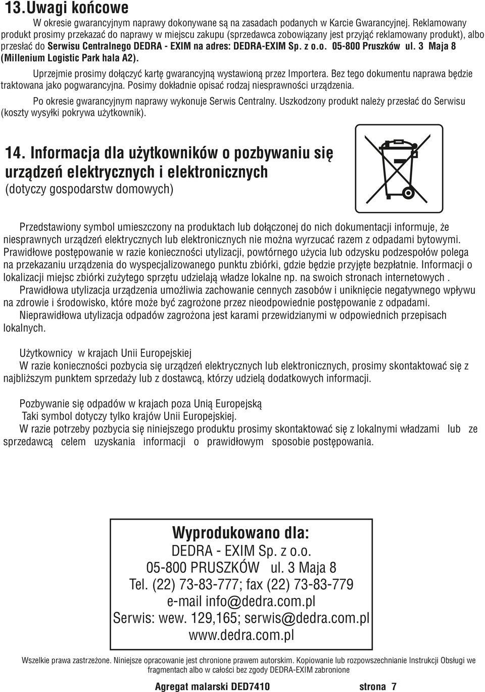 z o.o. 05-800 Pruszków ul. 3 Maja 8 (Millenium Logistic Park hala A2). Uprzejmie prosimy dołączyć kartę gwarancyjną wystawioną przez Importera.