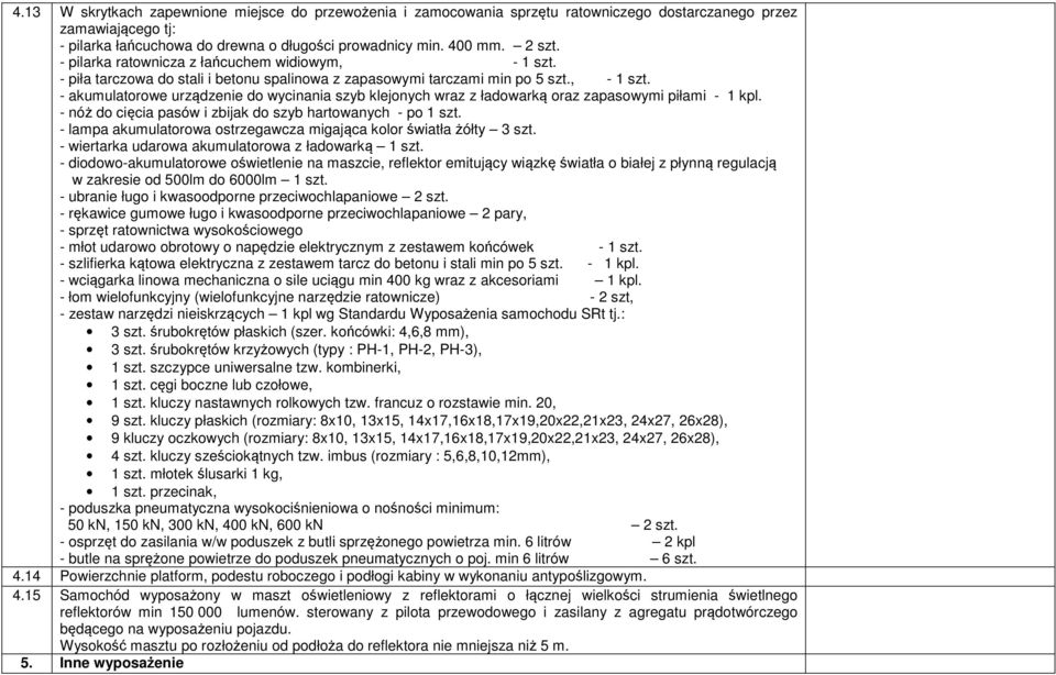 - nóż do cięcia pasów i zbijak do szyb hartowanych - po 1 szt. - lampa akumulatorowa ostrzegawcza migająca kolor światła żółty 3 szt. - wiertarka udarowa akumulatorowa z ładowarką 1 szt.