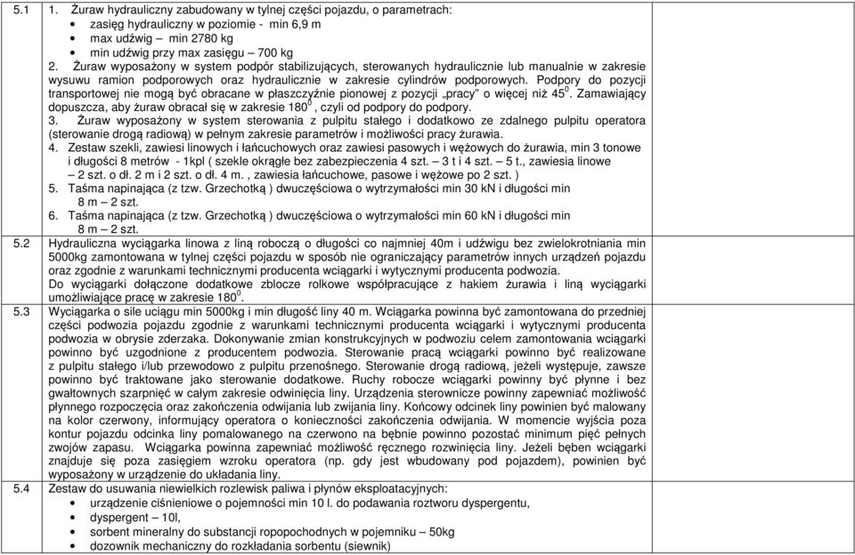 Podpory do pozycji transportowej nie mogą być obracane w płaszczyźnie pionowej z pozycji pracy o więcej niż 45 0.