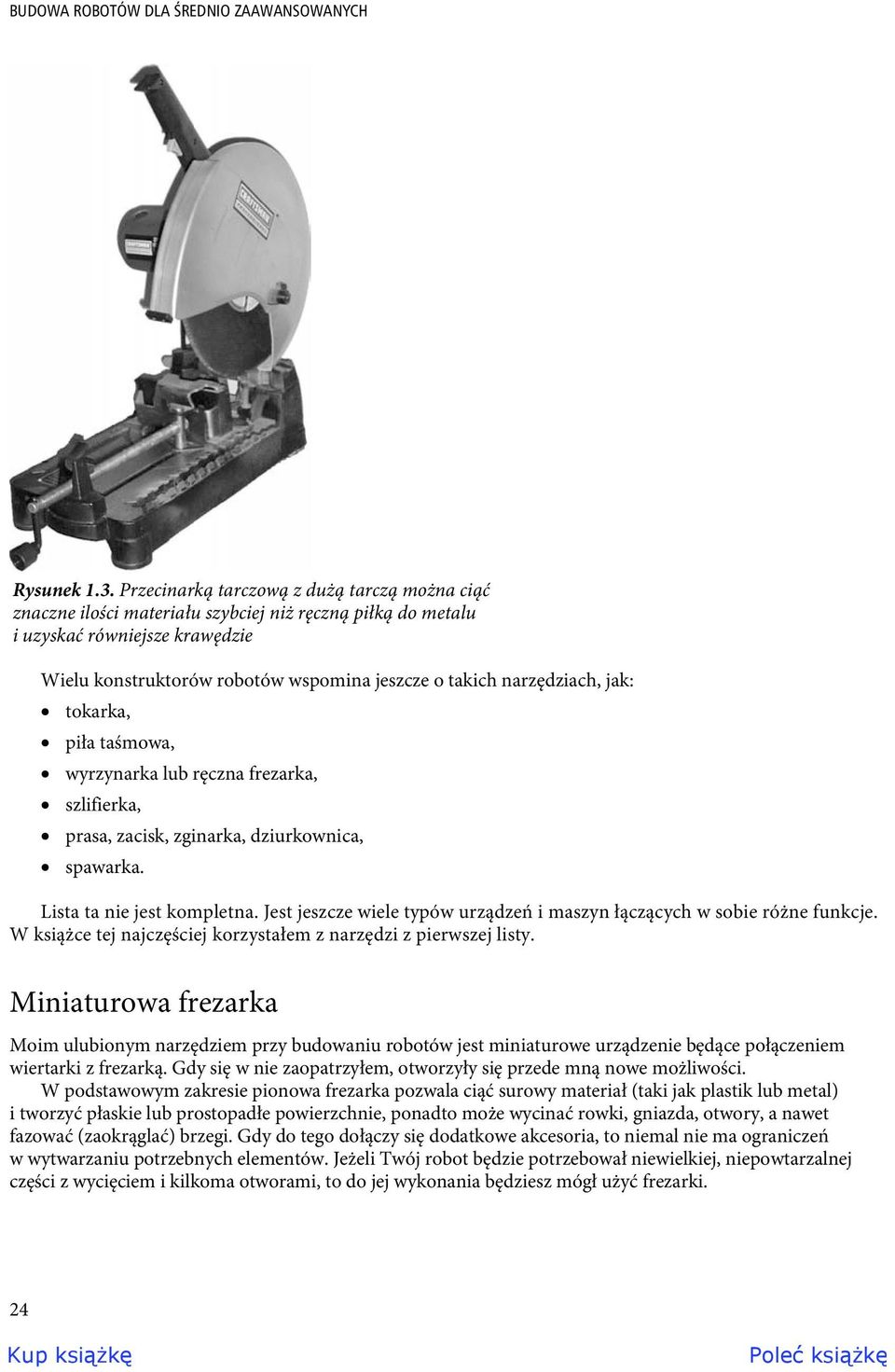 narzędziach, jak: tokarka, piła taśmowa, wyrzynarka lub ręczna frezarka, szlifierka, prasa, zacisk, zginarka, dziurkownica, spawarka. Lista ta nie jest kompletna.