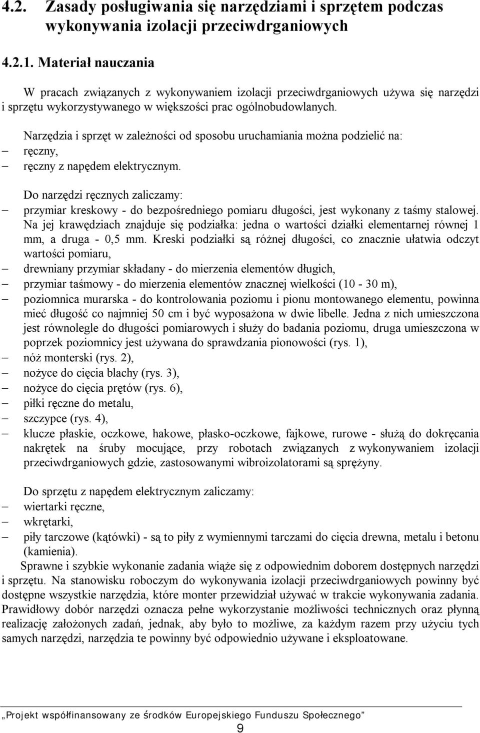 Narzędzia i sprzęt w zależności od sposobu uruchamiania można podzielić na: ręczny, ręczny z napędem elektrycznym.