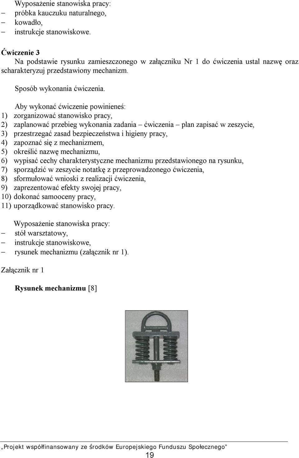 Aby wykonać ćwiczenie powinieneś: 1) zorganizować stanowisko pracy, 2) zaplanować przebieg wykonania zadania ćwiczenia plan zapisać w zeszycie, 3) przestrzegać zasad bezpieczeństwa i higieny pracy,