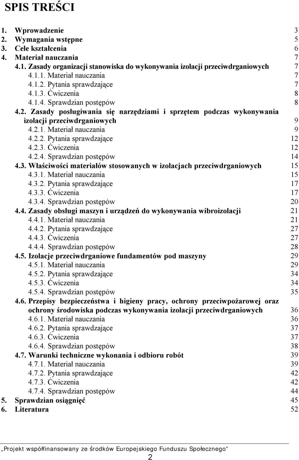 2.3. Ćwiczenia 12 4.2.4. Sprawdzian postępów 14 4.3. Właściwości materiałów stosowanych w izolacjach przeciwdrganiowych 15 4.3.1. Materiał nauczania 15 4.3.2. Pytania sprawdzające 17 4.3.3. Ćwiczenia 17 4.