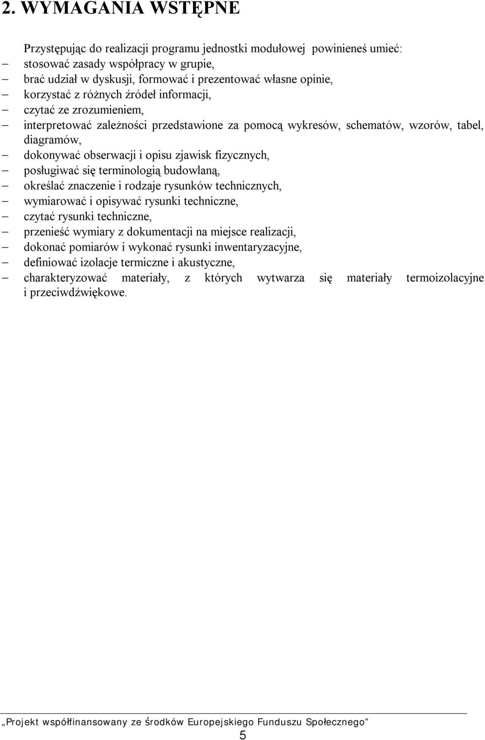 fizycznych, posługiwać się terminologią budowlaną, określać znaczenie i rodzaje rysunków technicznych, wymiarować i opisywać rysunki techniczne, czytać rysunki techniczne, przenieść wymiary z