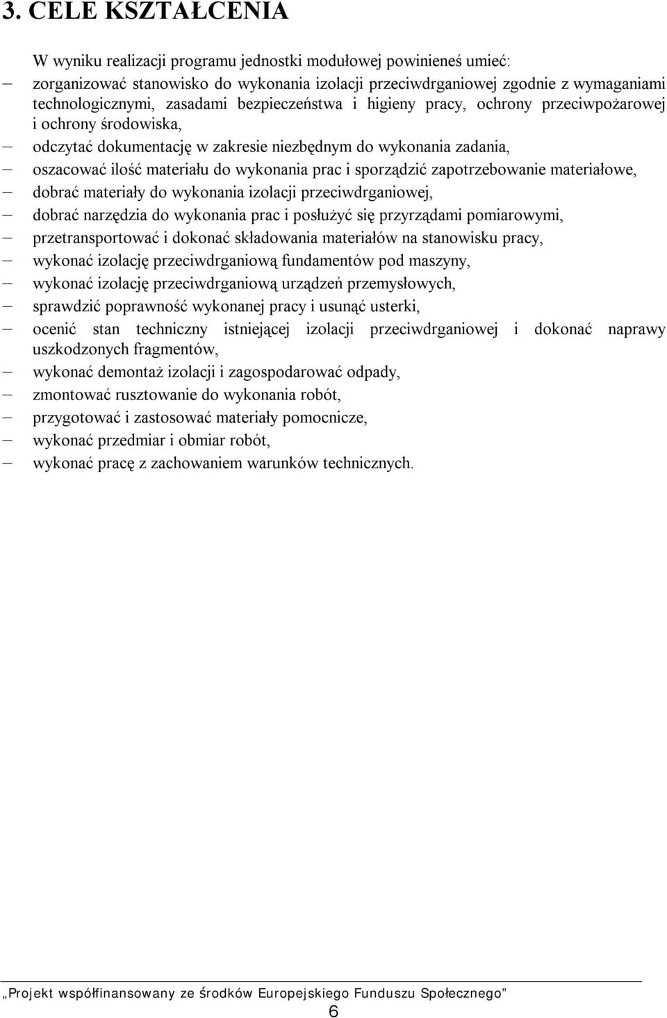 sporządzić zapotrzebowanie materiałowe, dobrać materiały do wykonania izolacji przeciwdrganiowej, dobrać narzędzia do wykonania prac i posłużyć się przyrządami pomiarowymi, przetransportować i