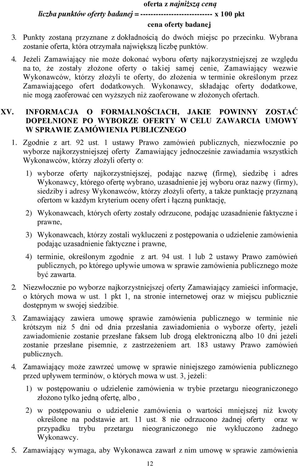 Jeżeli Zamawiający nie może dokonać wyboru oferty najkorzystniejszej ze względu na to, że zostały złożone oferty o takiej samej cenie, Zamawiający wezwie Wykonawców, którzy złożyli te oferty, do