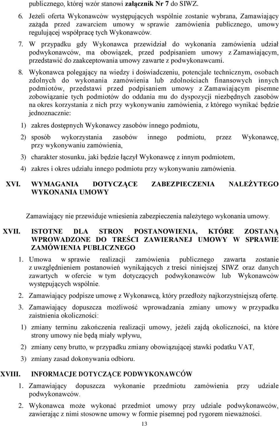 W przypadku gdy Wykonawca przewidział do wykonania zamówienia udział podwykonawców, ma obowiązek, przed podpisaniem umowy z Zamawiającym, przedstawić do zaakceptowania umowy zawarte z podwykonawcami.