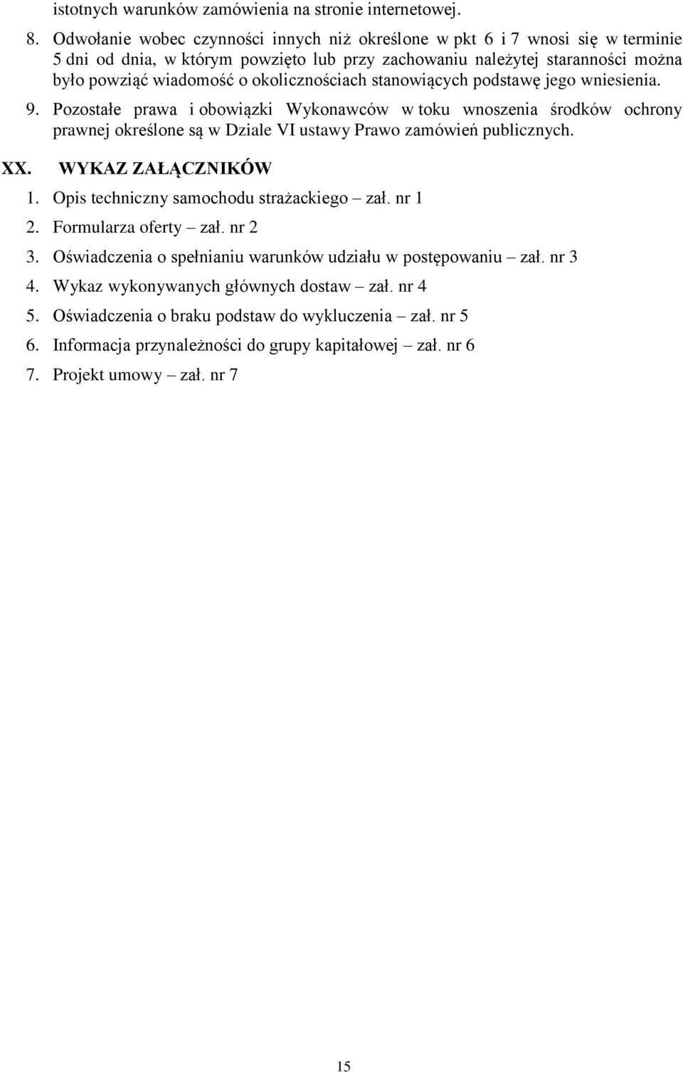 okolicznościach stanowiących podstawę jego wniesienia. 9. Pozostałe prawa i obowiązki Wykonawców w toku wnoszenia środków ochrony prawnej określone są w Dziale VI ustawy Prawo zamówień publicznych.