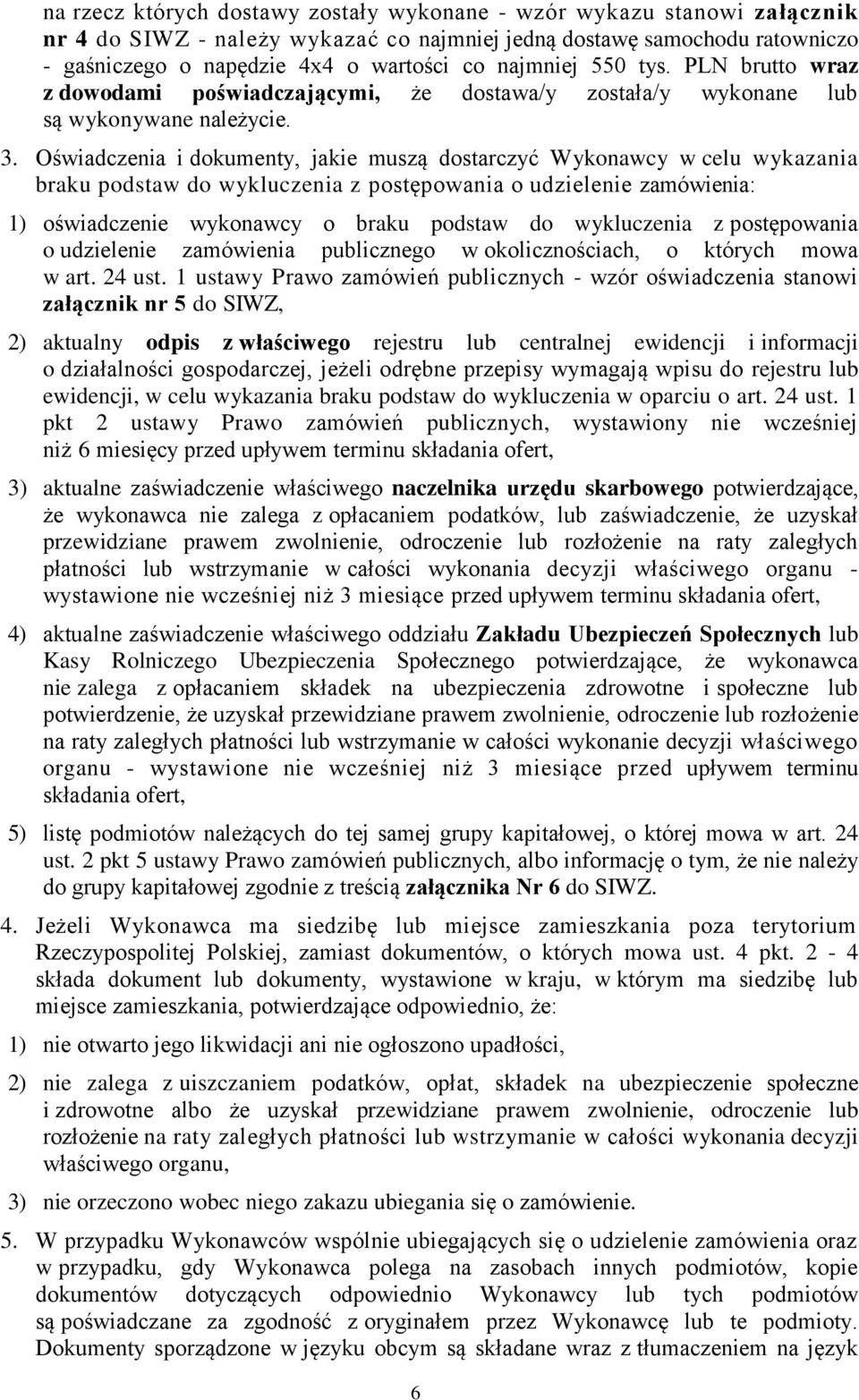 Oświadczenia i dokumenty, jakie muszą dostarczyć Wykonawcy w celu wykazania braku podstaw do wykluczenia z postępowania o udzielenie zamówienia: 1) oświadczenie wykonawcy o braku podstaw do