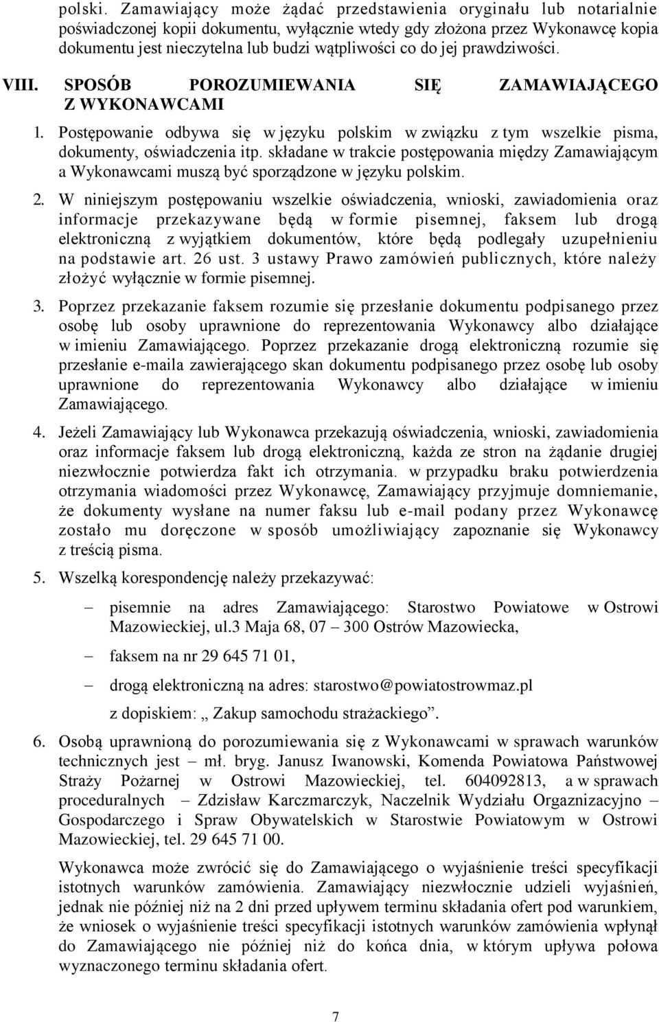 jej prawdziwości. VIII. SPOSÓB POROZUMIEWANIA SIĘ ZAMAWIAJĄCEGO Z WYKONAWCAMI 1. Postępowanie odbywa się w języku polskim w związku z tym wszelkie pisma, dokumenty, oświadczenia itp.