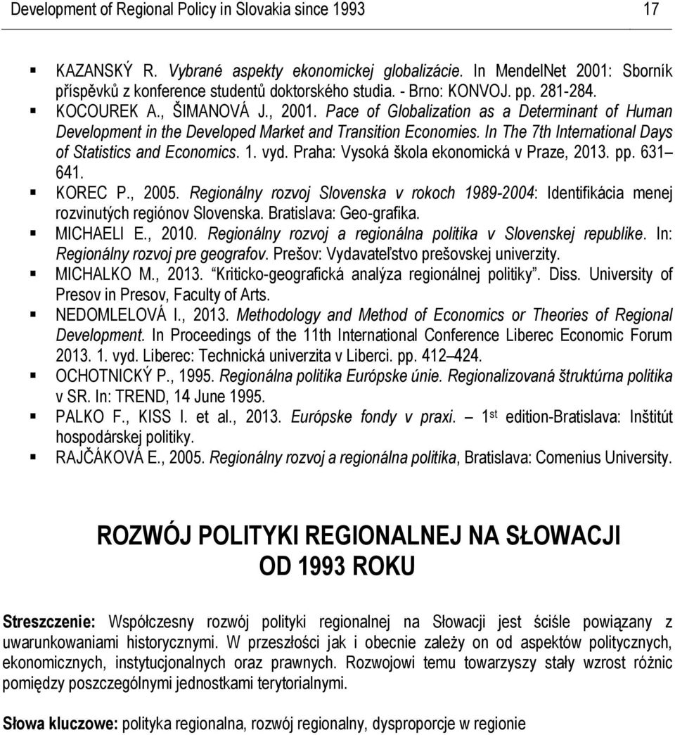 In The 7th International Days of Statistics and Economics. 1. vyd. Praha: Vysoká škola ekonomická v Praze, 2013. pp. 631 641. KOREC P., 2005.