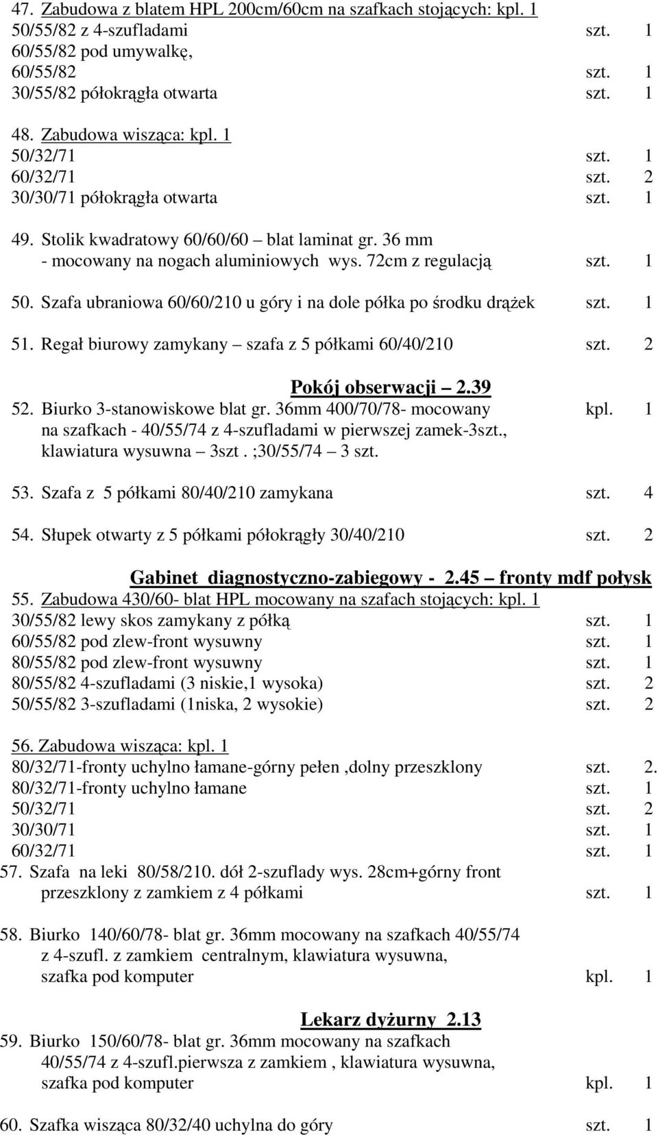 Szafa ubraniowa 60/60/210 u góry i na dole półka po środku drąŝek szt. 1 51. Regał biurowy zamykany szafa z 5 półkami 60/40/210 szt. 2 Pokój obserwacji 2.39 52. Biurko 3-stanowiskowe blat gr.