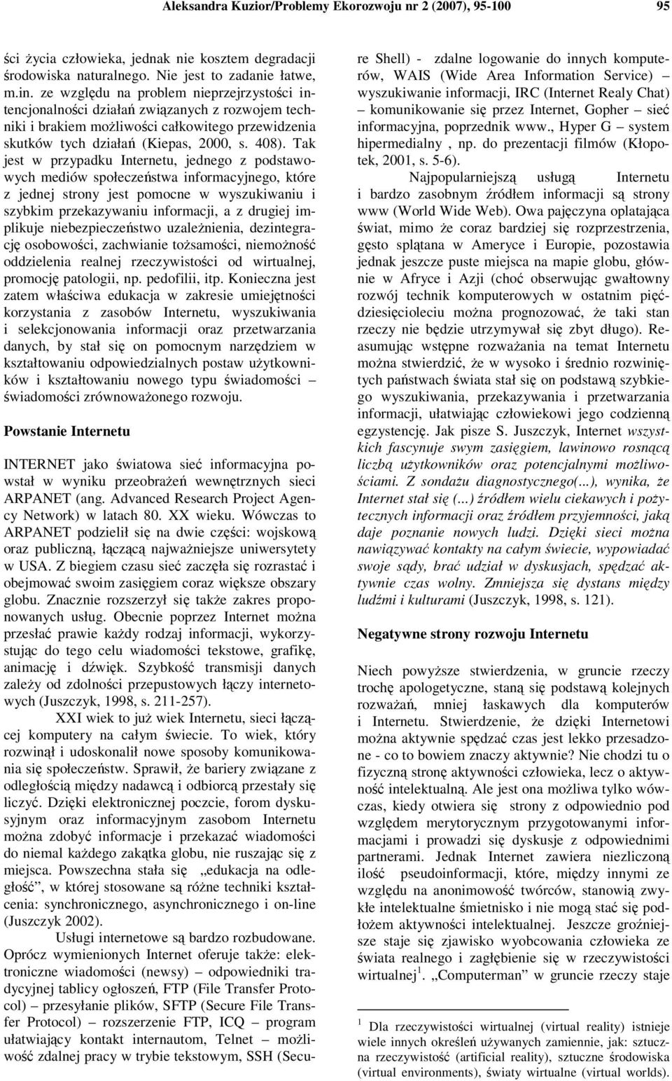 Tak jest w przypadku Internetu, jednego z podstawowych mediów społeczestwa informacyjnego, które z jednej strony jest pomocne w wyszukiwaniu i szybkim przekazywaniu informacji, a z drugiej implikuje