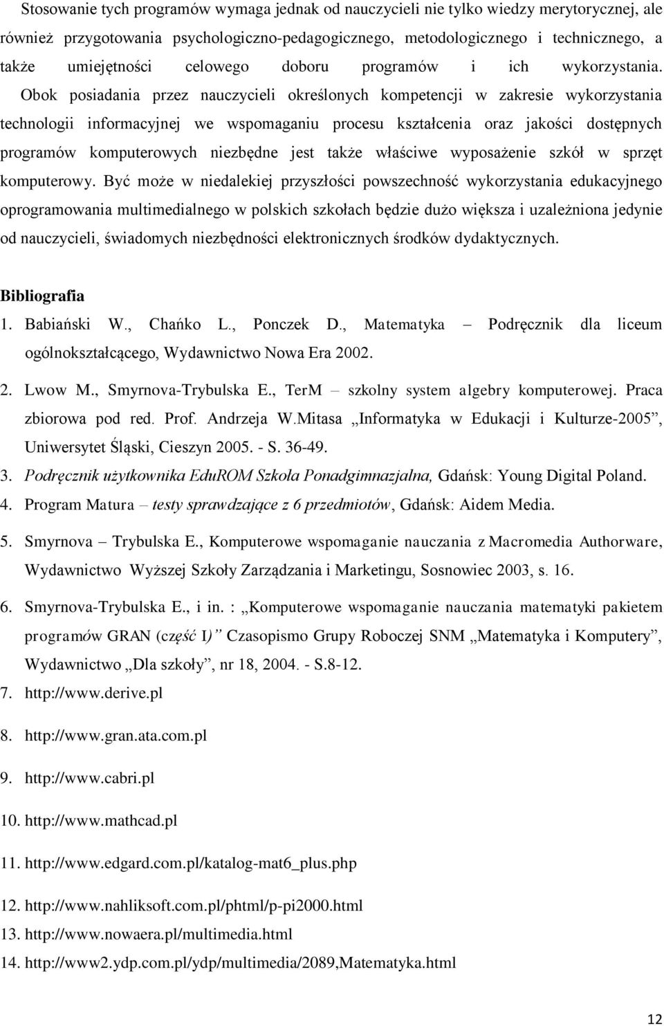 Obok posiadania przez nauczycieli określonych kompetencji w zakresie wykorzystania technologii informacyjnej we wspomaganiu procesu kształcenia oraz jakości dostępnych programów komputerowych