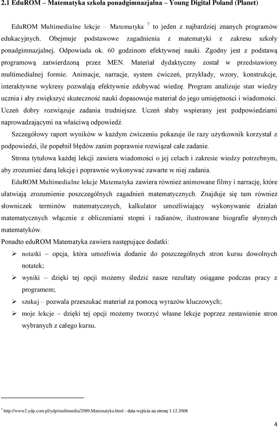 Materiał dydaktyczny został w przedstawiony multimedialnej formie. Animacje, narracje, system ćwiczeń, przykłady, wzory, konstrukcje, interaktywne wykresy pozwalają efektywnie zdobywać wiedzę.