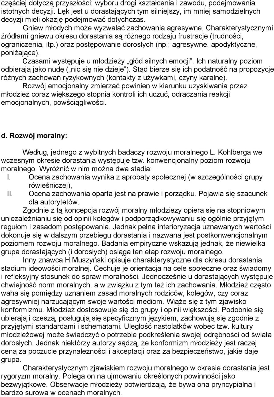 Charakterystycznymi źródłami gniewu okresu dorastania są różnego rodzaju frustracje (trudności, ograniczenia, itp.) oraz postępowanie dorosłych (np.: agresywne, apodyktyczne, poniżające).