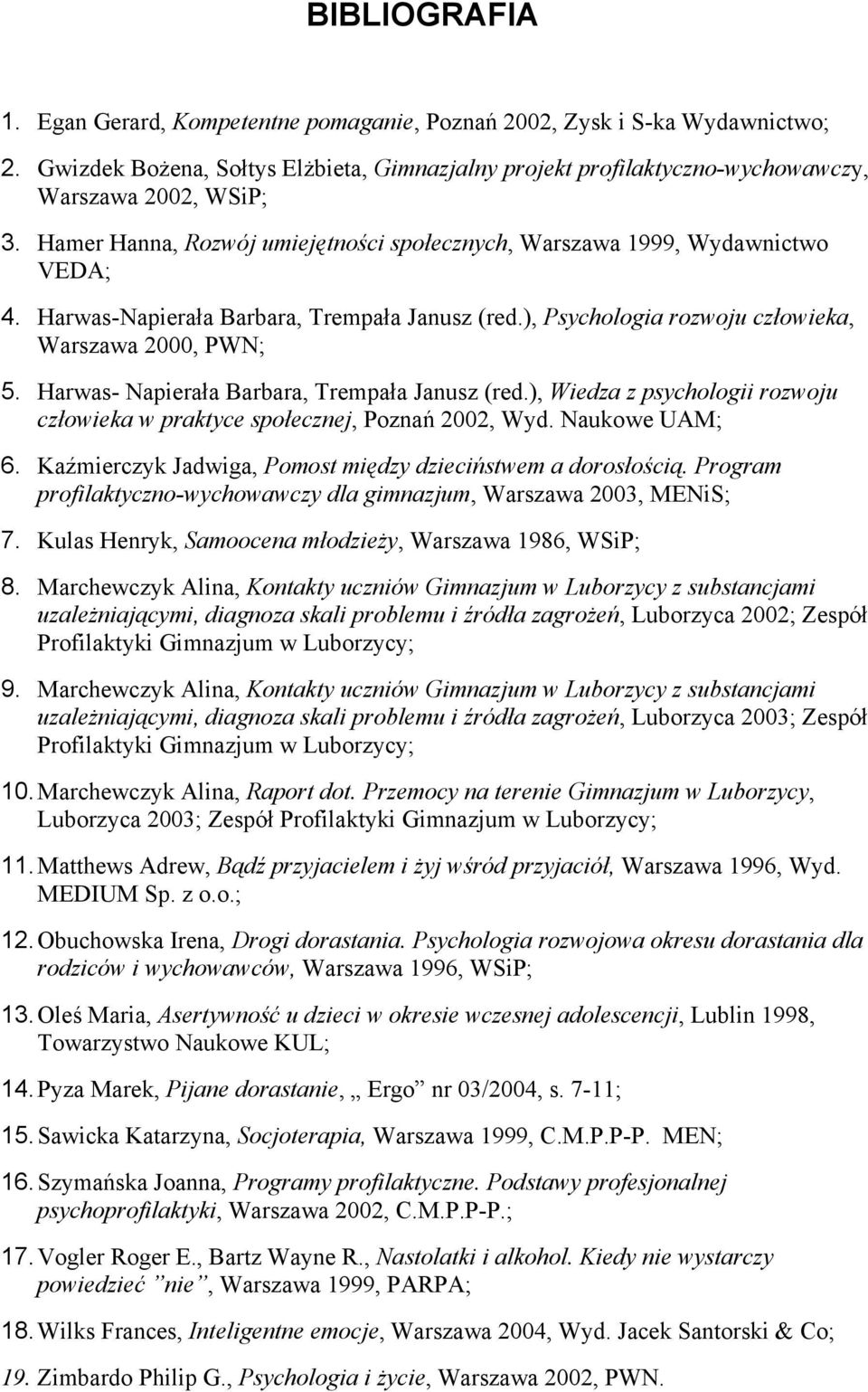 Harwas- Napierała Barbara, Trempała Janusz (red.), Wiedza z psychologii rozwoju człowieka w praktyce społecznej, Poznań 2002, Wyd. Naukowe UAM; 6.