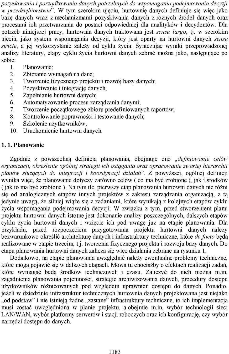 dla analityków i decydentów. Dla potrzeb niniejszej pracy, hurtownia danych traktowana jest sensu largo, tj.