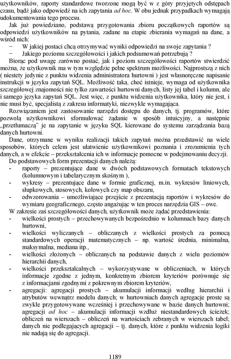 otrzymywać wyniki odpowiedzi na swoje zapytania? Jakiego poziomu szczegółowości i jakich podsumowań potrzebują?