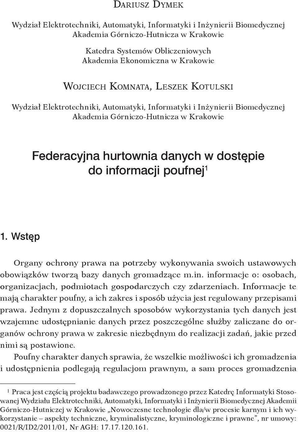 w Krakowie Federacyjna hurtownia danych w dostępie do informacji poufnej 1 1. Ws t ę p Organy ochrony prawa na potrzeby wykonywania swoich ustawowych obowiązków tworzą bazy danych gromadzące m. in. informacje o: osobach, organizacjach, podmiotach gospodarczych czy zdarzeniach.