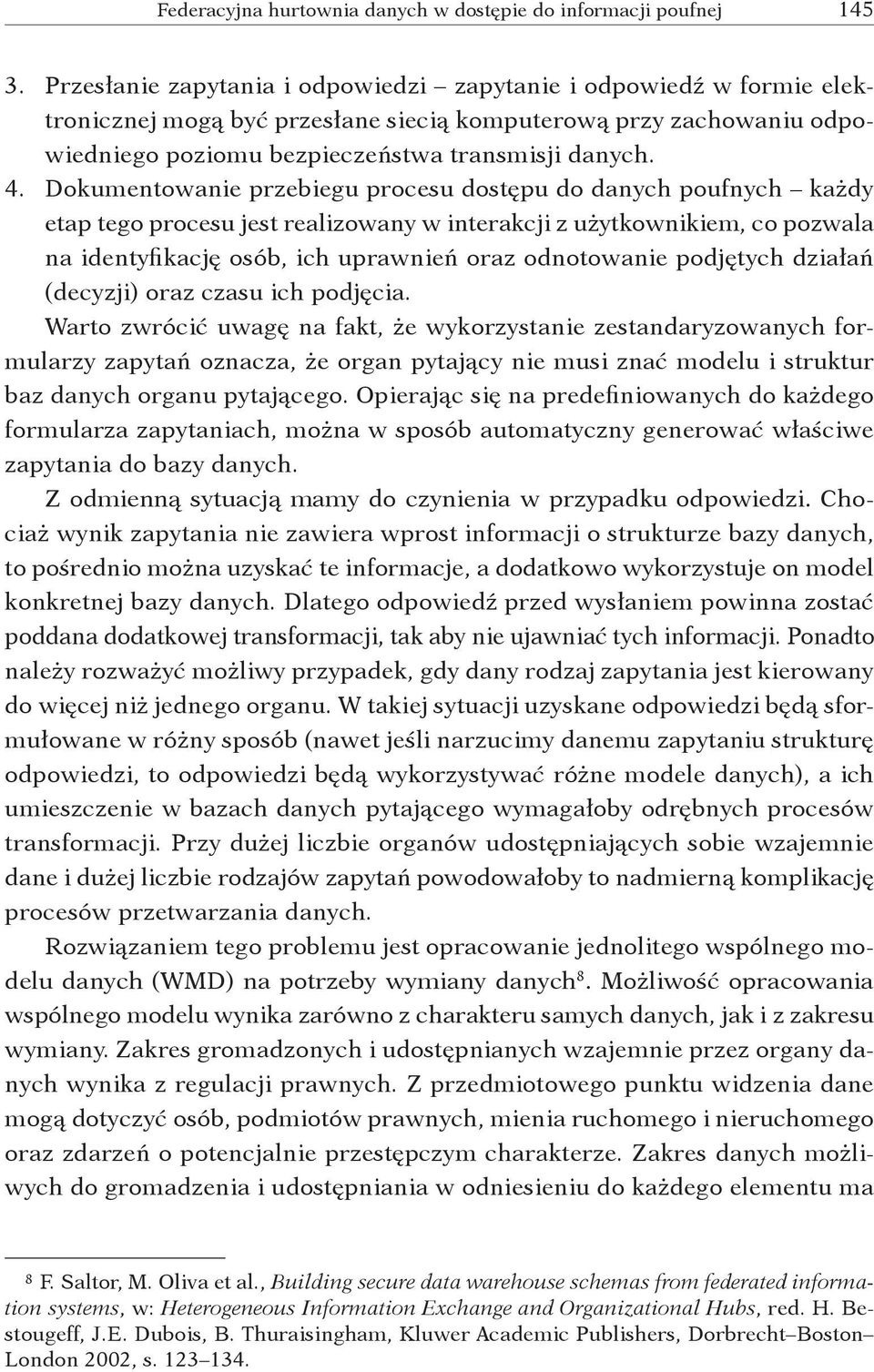 Dokumentowanie przebiegu procesu dostępu do danych poufnych każdy etap tego procesu jest realizowany w interakcji z użytkownikiem, co pozwala na identyfikację osób, ich uprawnień oraz odnotowanie