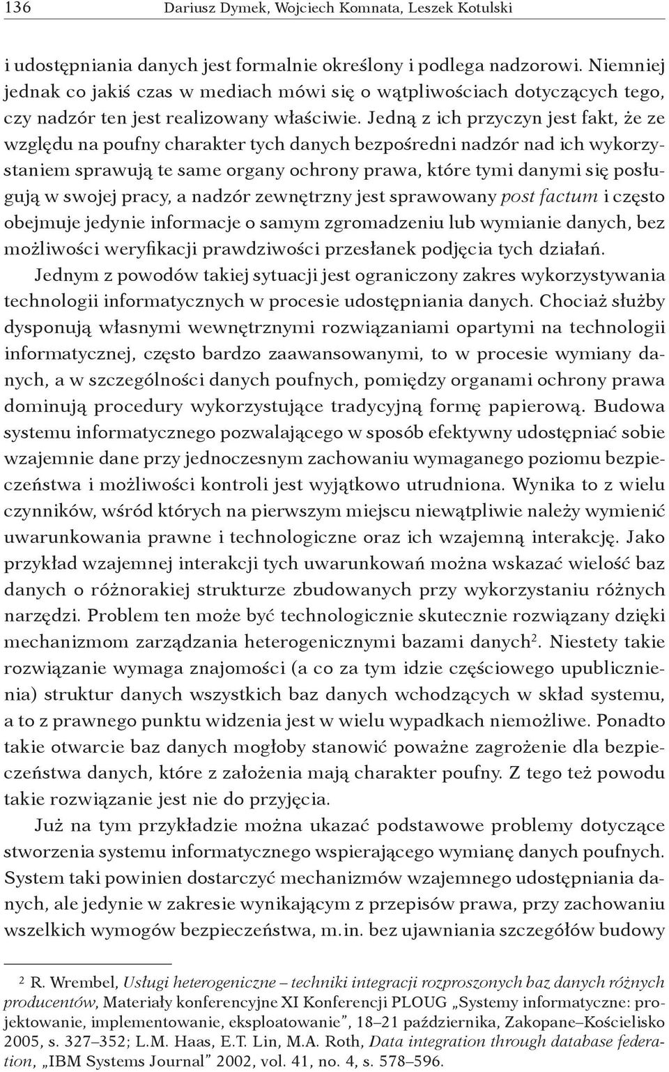 Jedną z ich przyczyn jest fakt, że ze względu na poufny charakter tych danych bezpośredni nadzór nad ich wykorzystaniem sprawują te same organy ochrony prawa, które tymi danymi się posługują w swojej