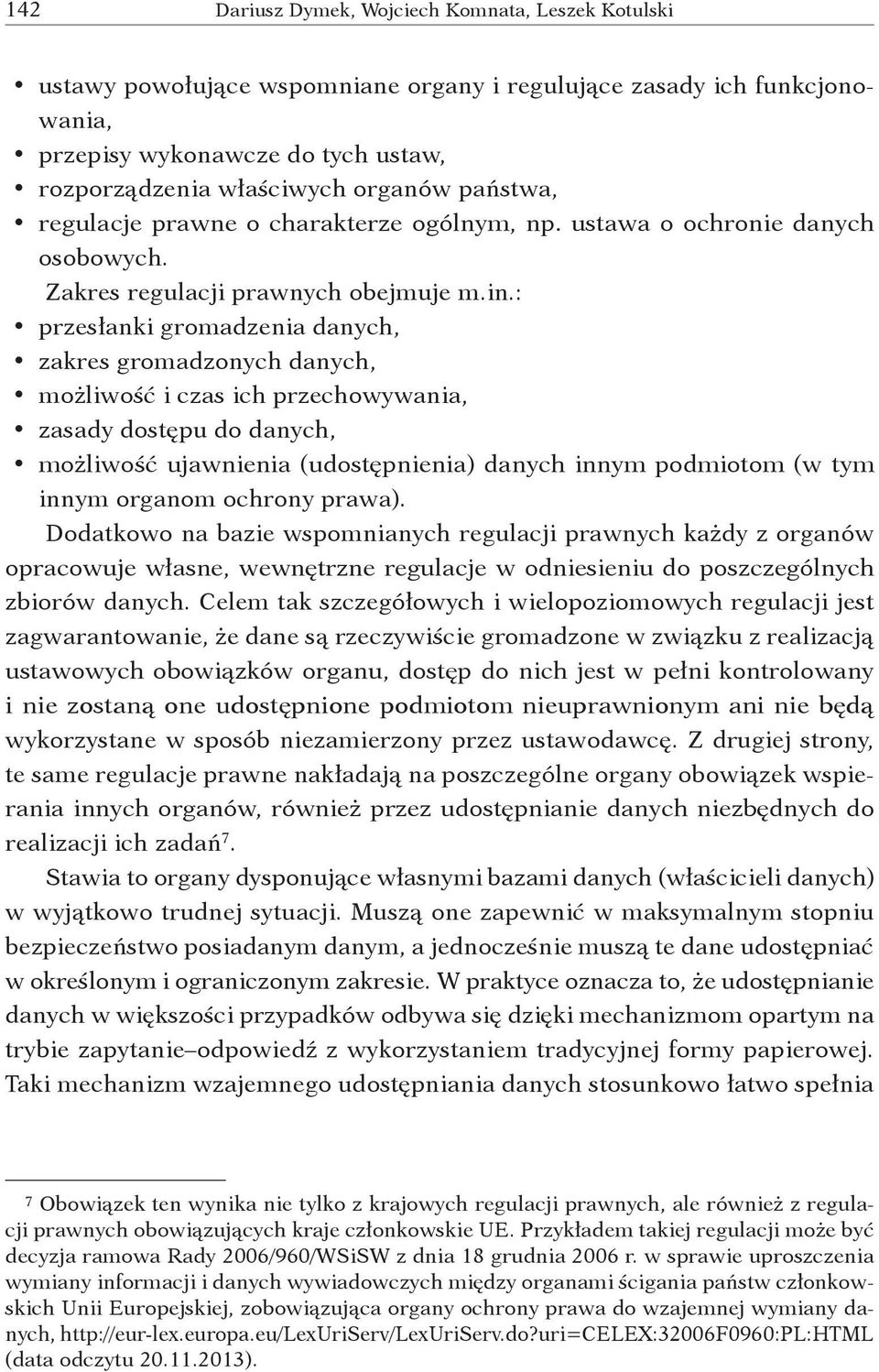 : przesłanki gromadzenia danych, zakres gromadzonych danych, możliwość i czas ich przechowywania, zasady dostępu do danych, możliwość ujawnienia (udostępnienia) danych innym podmiotom (w tym innym