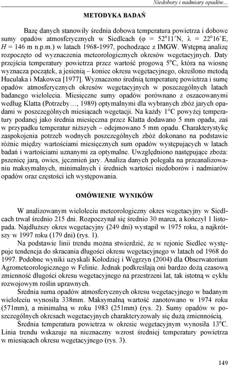 Daty przejścia temperatury powietrza przez wartość progową 5 o C, która na wiosnę wyznacza początek, a jesienią koniec okresu wegetacyjnego, określono metodą Huculaka i Makowca [1977].