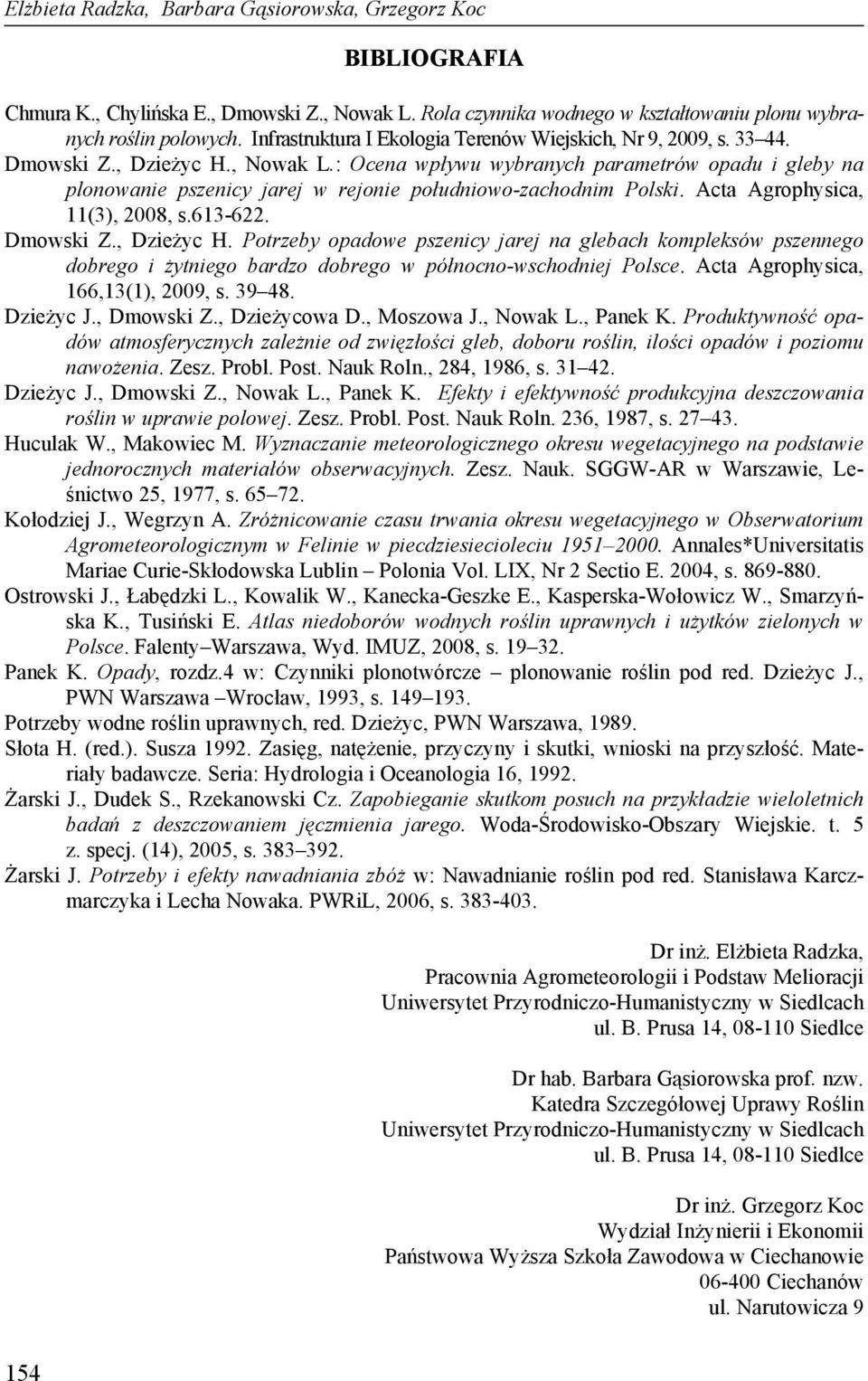 : Ocena wpływu wybranych parametrów opadu i gleby na plonowanie pszenicy jarej w rejonie południowo-zachodnim Polski. Acta Agrophysica, 11(3), 2008, s.613-622. Dmowski Z., Dzieżyc H.