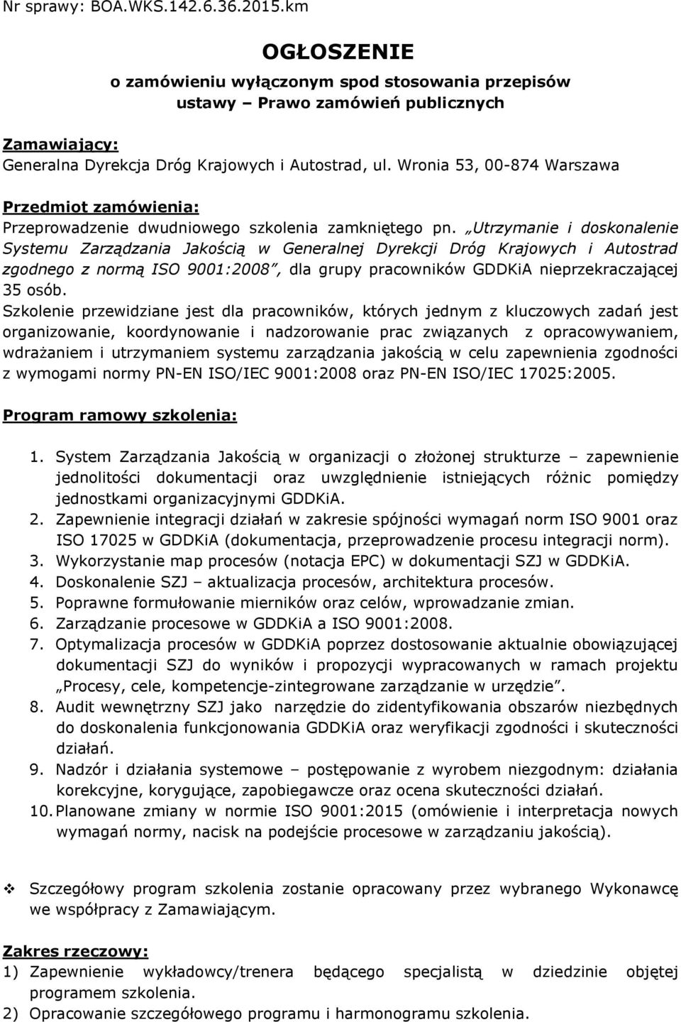 Utrzymanie i doskonalenie Systemu Zarządzania Jakością w Generalnej Dyrekcji Dróg Krajowych i Autostrad zgodnego z normą ISO 9001:2008, dla grupy pracowników GDDKiA nieprzekraczającej 35 osób.