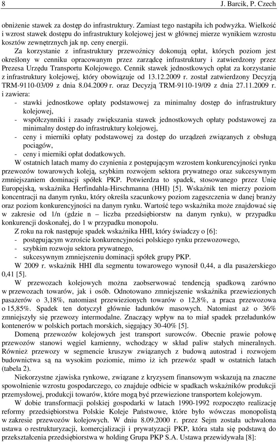 Za korzystanie z infrastruktury przewoźnicy dokonują opłat, których poziom jest określony w cenniku opracowanym przez zarządcę infrastruktury i zatwierdzony przez Prezesa Urzędu Transportu Kolejowego.