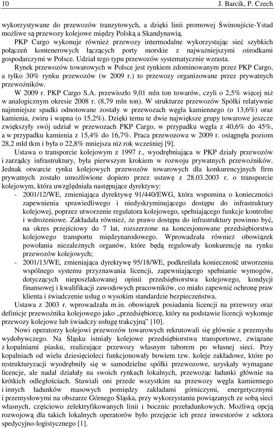 Udział tego typu przewozów systematycznie wzrasta. Rynek przewozów towarowych w Polsce jest rynkiem zdominowanym przez PKP Cargo, a tylko 30% rynku przewozów (w 2009 r.