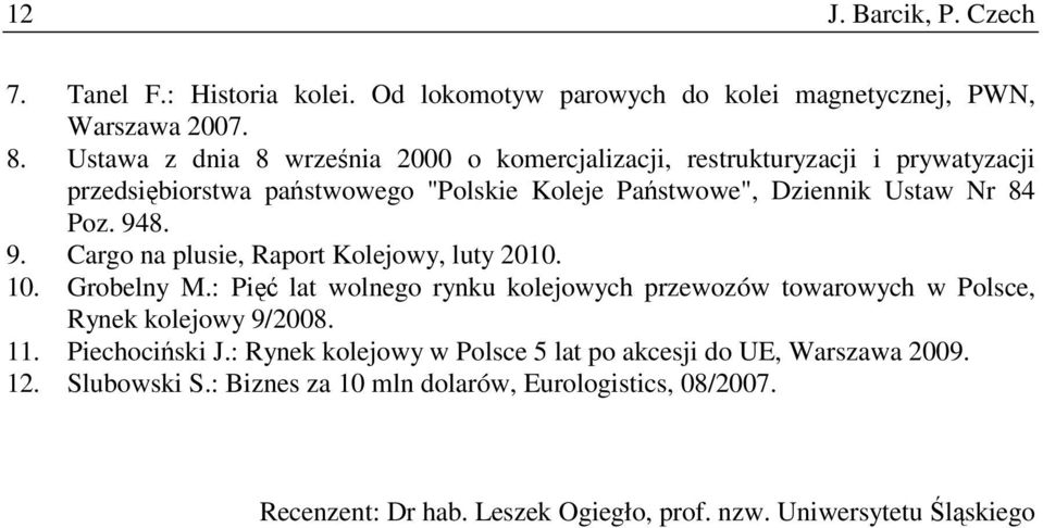 948. 9. Cargo na plusie, Raport Kolejowy, luty 2010. 10. Grobelny M.: Pięć lat wolnego rynku kolejowych przewozów towarowych w Polsce, Rynek kolejowy 9/2008. 11.