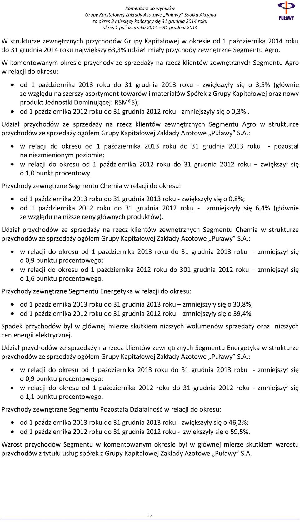 względu na szerszy asortyment towarów i materiałów Spółek z Grupy Kapitałowej oraz nowy produkt Jednostki Dominującej: RSM S); od 1 października 2012 roku do 31 grudnia 2012 roku zmniejszyły się o